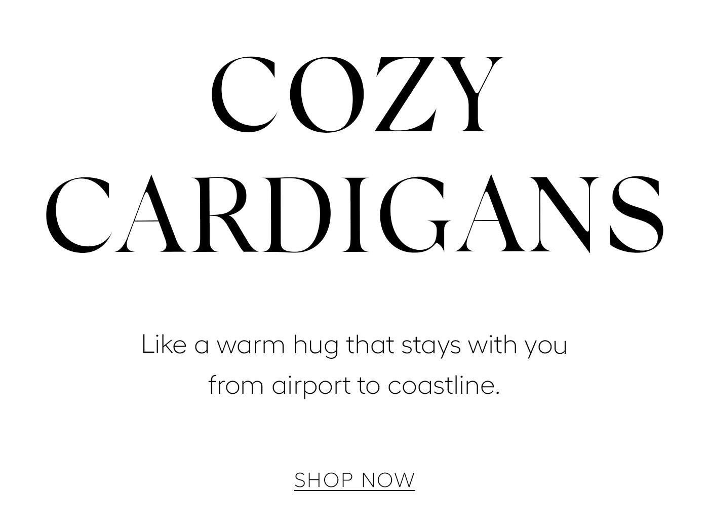 Cozy Cardigans  Like a warm hug that stays with you from airport to coastline.&nbsp;  SHOP NOW