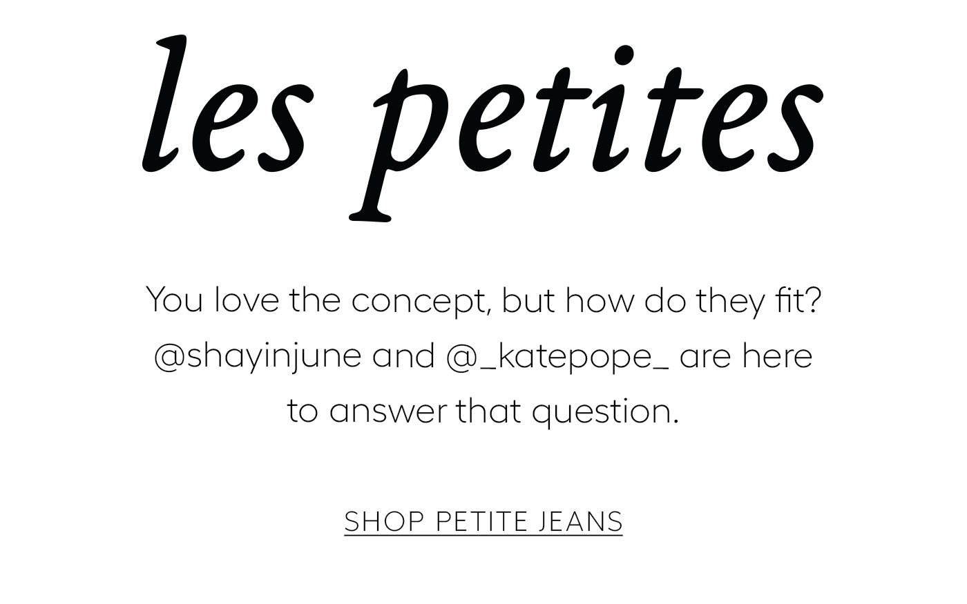 Les Petites  You love the concept, but how do they fit? @shayinjune and @_katepope_ are here to answer that question.  SHOP PETITE JEANS