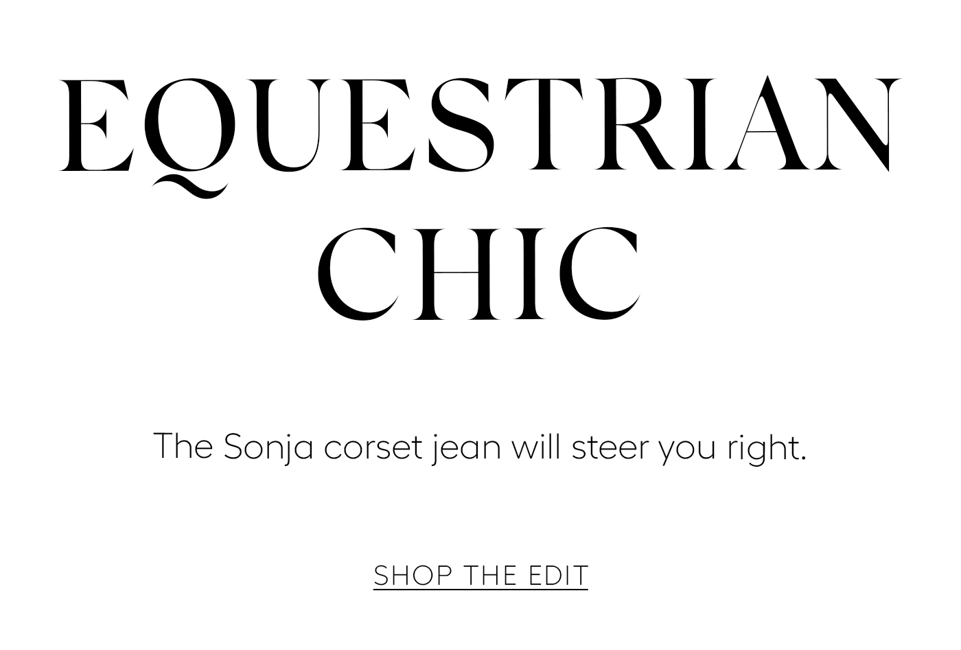 Equestrian Chic  The Sonja corset jean will steer you right.&nbsp;  SHOP THE EDIT