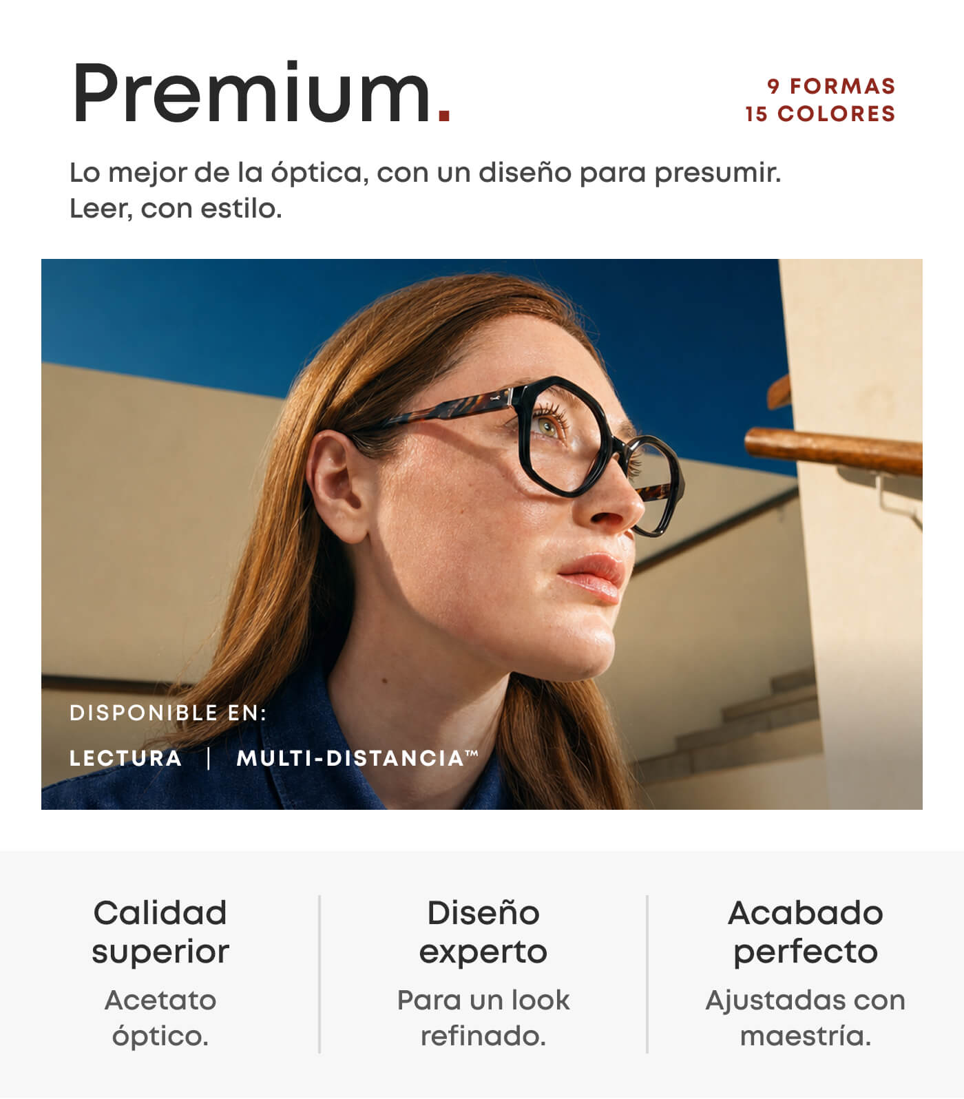Premium. The best of optics, in a design worth showing off. Reading, beautifully done.&nbsp;