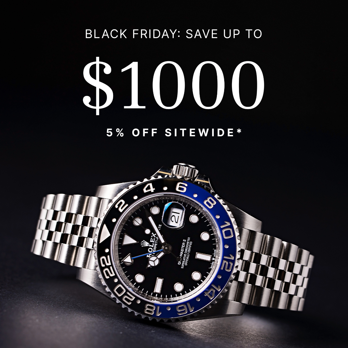 BLACK FRIDAY: SAVE UP TO $1000 5% OFF SITEWIDE*
