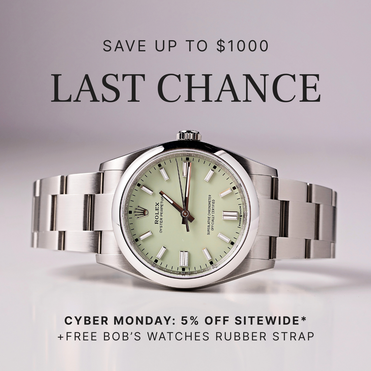 SAVE UP TO $1000 LAST CHANCE, CYBER MONDAY: 5% OFF SITEWIDE* + FREE BOB'S WATCHES RUBBER STRAP