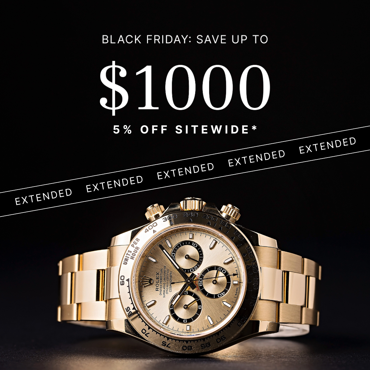 BLACK FRIDAY: SAVE UP TO $1000 5% OFF SITEWIDE* EXTENDED