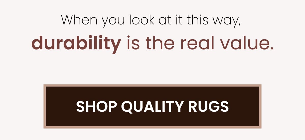 When you look at it this way, durability is the real value.  >> Shop Quality Rugs <<