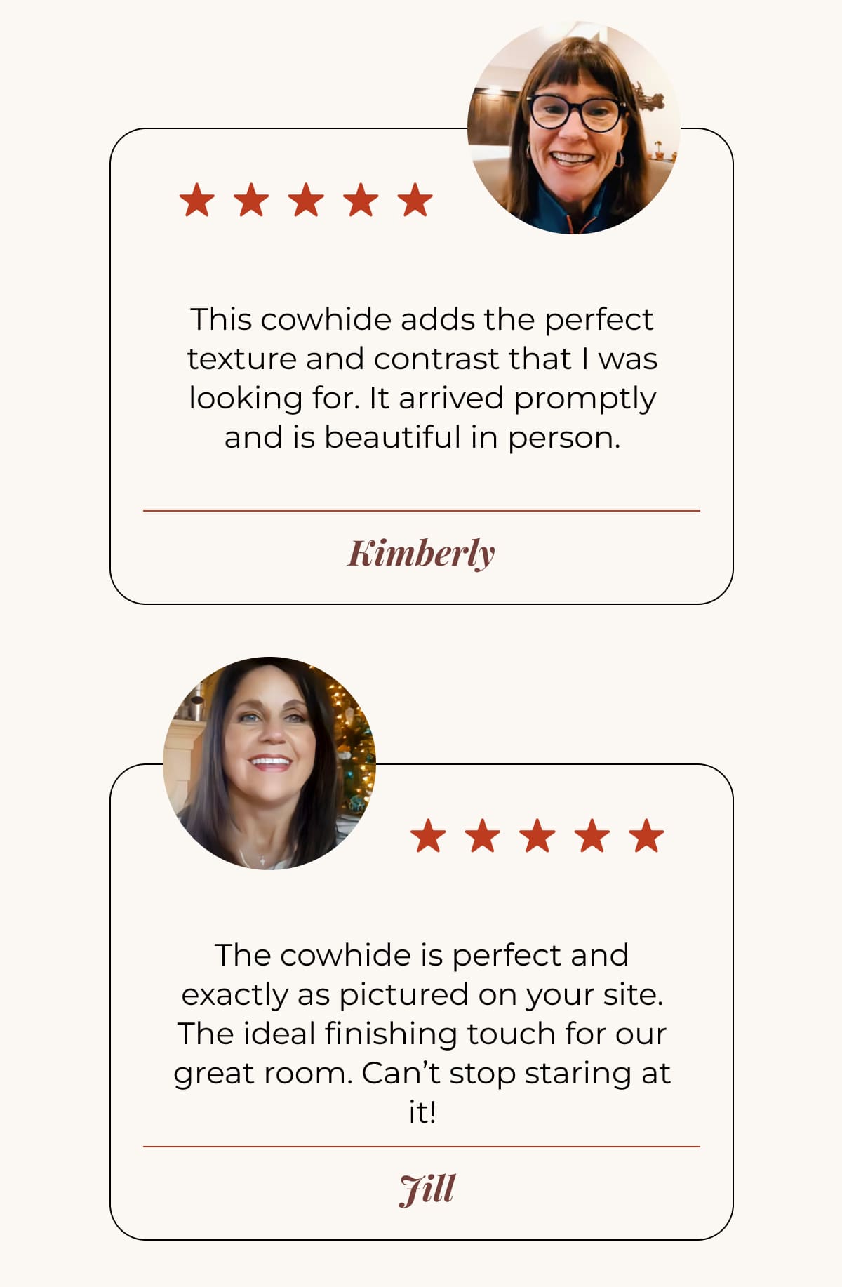 This cowhide adds the perfect texture and contrast that I was looking for. It arrived promptly and is beautiful in person. - Kimberly  ⭐️⭐️⭐️⭐️⭐️ The cowhide is perfect and exactly as pictured on your site. The ideal finishing touch for our great room. Can't stop staring at it! - Jill