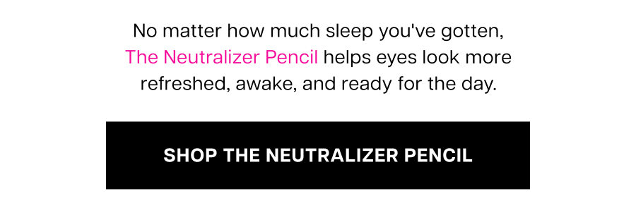 No matter how much sleep you've gotten, The Neutralizer Pencil helps eyes look more refreshed, awake, and ready for the day.