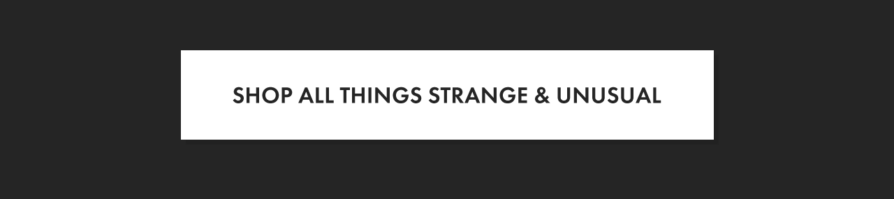 Shop Strange & Unusual Collection