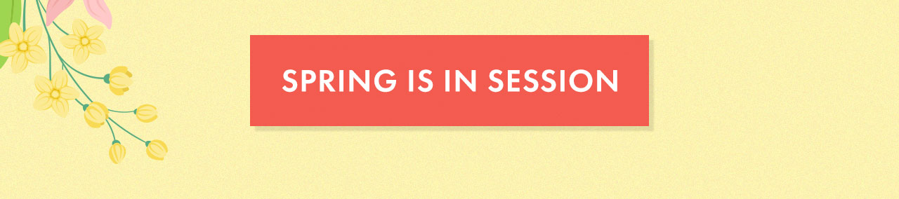 SPRING IS IN SESSION