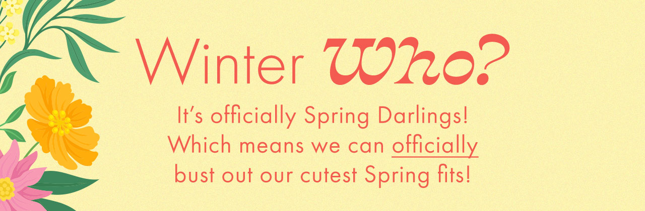 Winter Who? It's officially Spring Darlings! Which means we can officially bust out our cutest Spring fits!