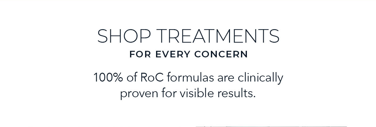 SHOP TREATMENTS FOR EVERY CONCERN | 100% of RoC formulas are clinically proven for visible results.