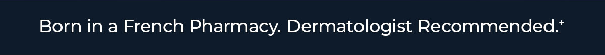Born in a French Pharmacy. Dermatologist Recommended.*