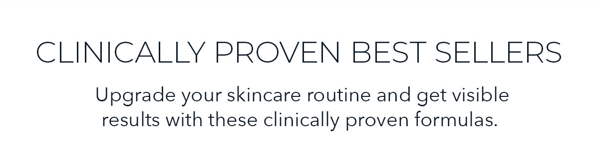 CLINICALLY PROVEN BEST SELLERS | Upgrade your skincare routine and get visible results with these clinically proven formulas.