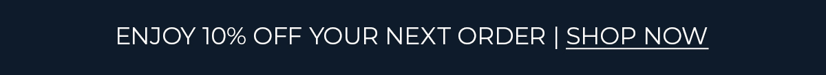 ENJOY 10% OFF YOUR FIRST NEXT ORDER | SHOP NOW