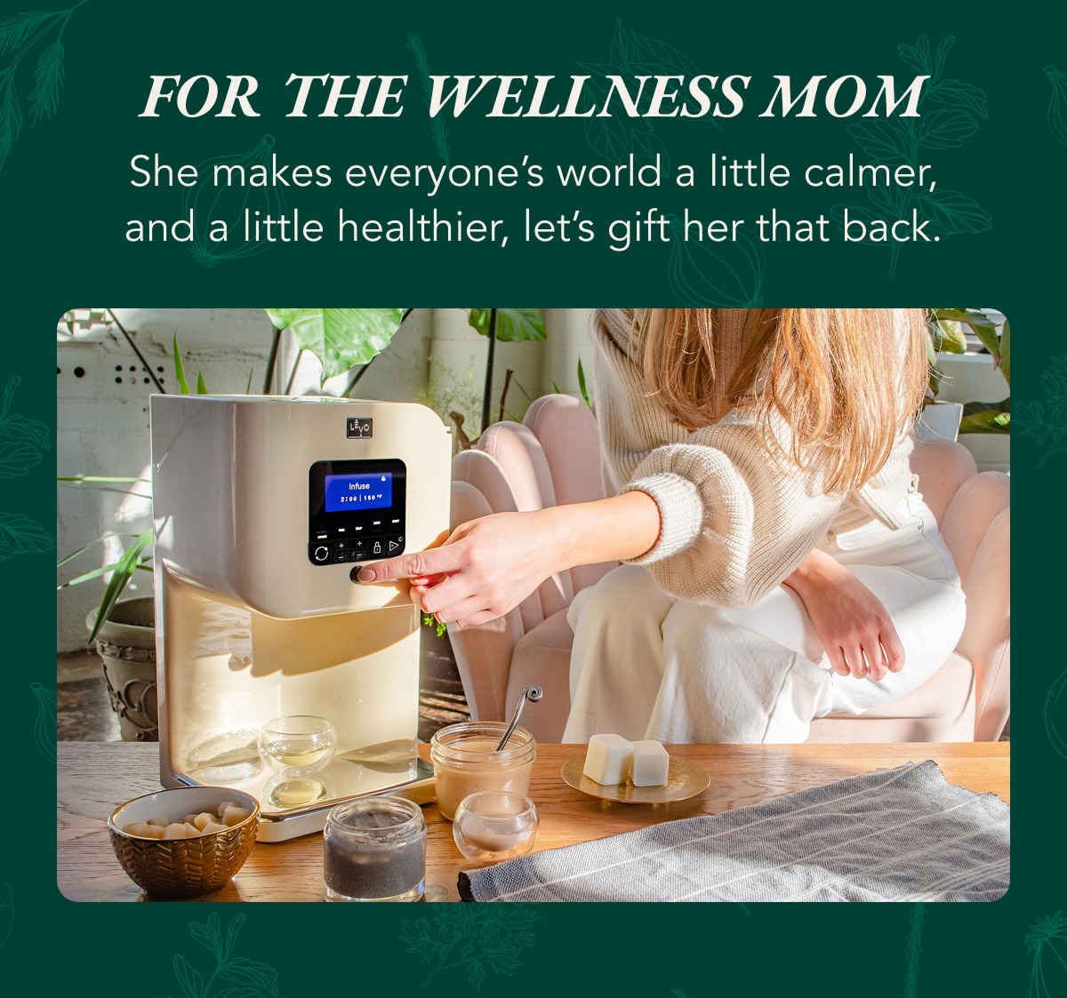 For the wellness mom. She makes everyone's world a little calmer, and a little healthier, lets gift her that back.