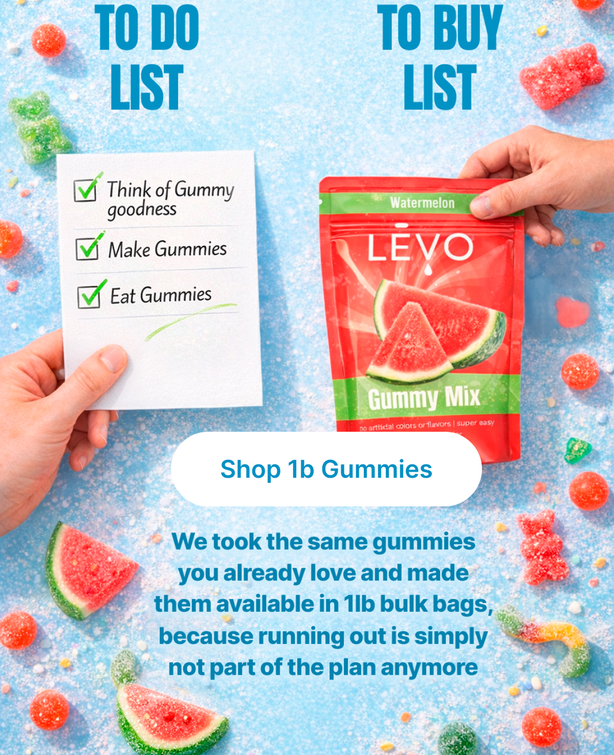 To do list, To buy list [Shop 1lb Gummies] We took the same gummies you already love and made them available in 1lb bulk bags, because running out is simply not part of the plan anymore.