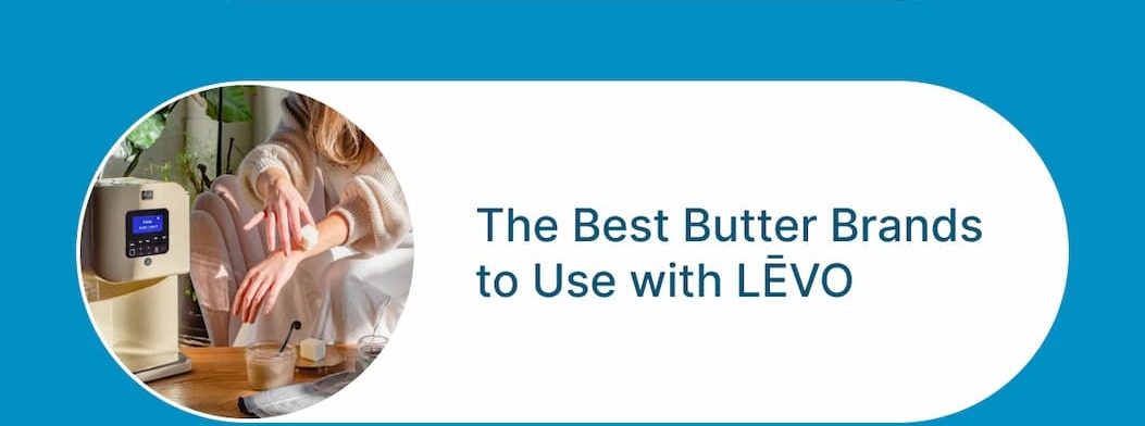 BUTTER, A BAKER’S BEST FRIEND  Does Butter Go Bad?  The Best Butter Brands to Use with LĒVO  LĒVO Calculator App  BAKE BETTER WITH LĒVO