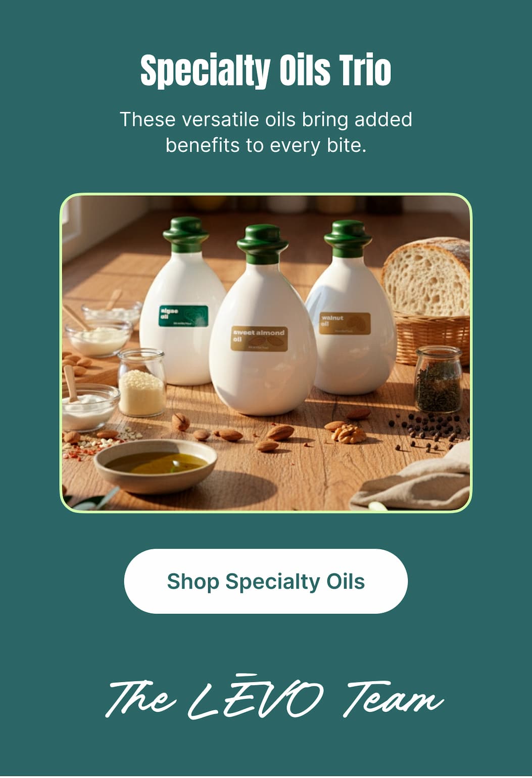 Specialty Oils Trio These versatile oils bring added benefits to every bite. [Shop Specialty Oils]  The LĒVO Team