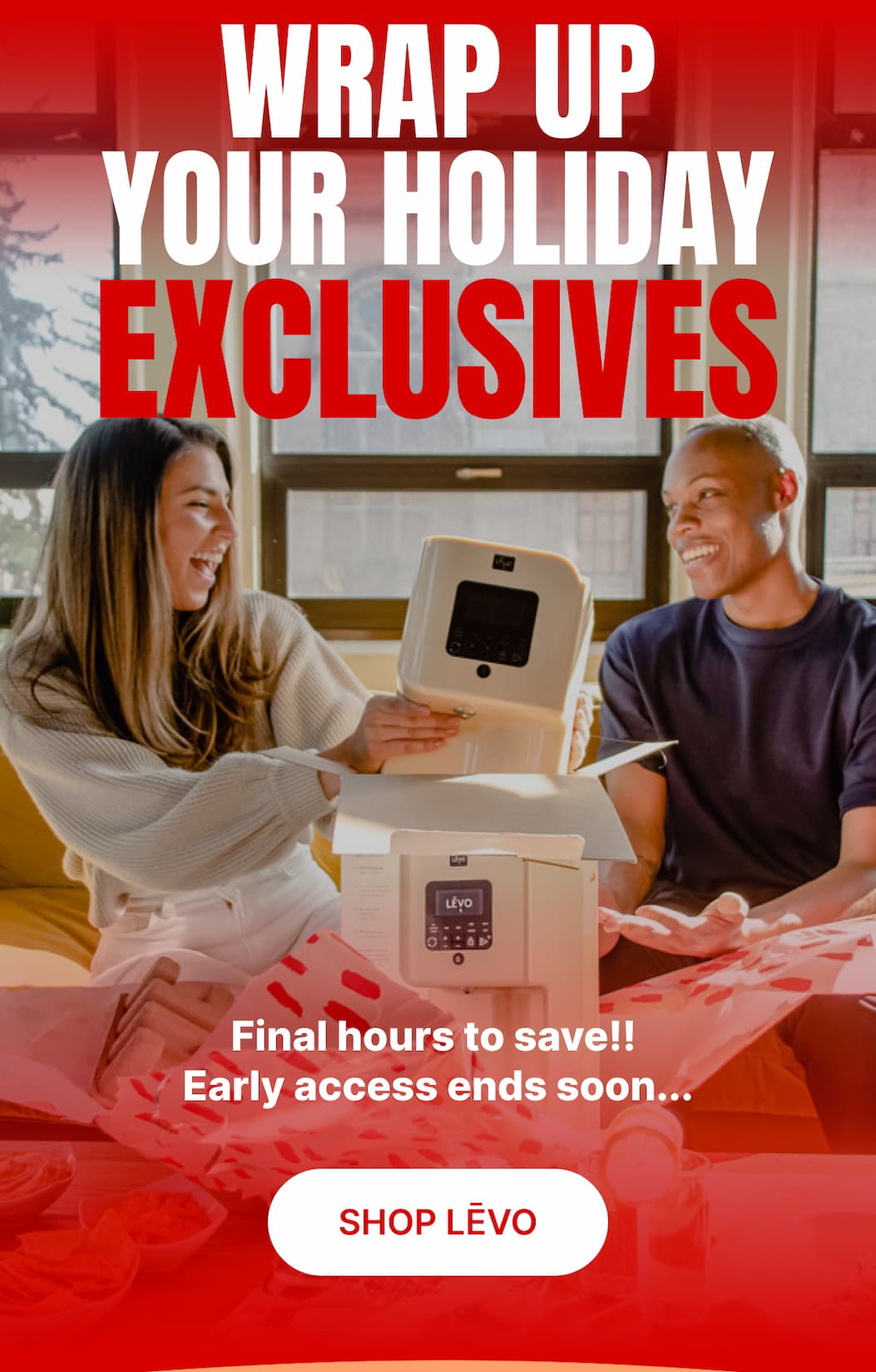 WRAP UP YOUR HOLIDAY EXCLUSIVES Final hours to save. Early access ends soon.  [Shop LĒVO]
