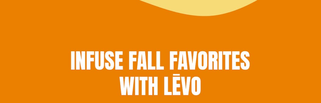 INFUSE FALL FAVORITES WITH LĒVO