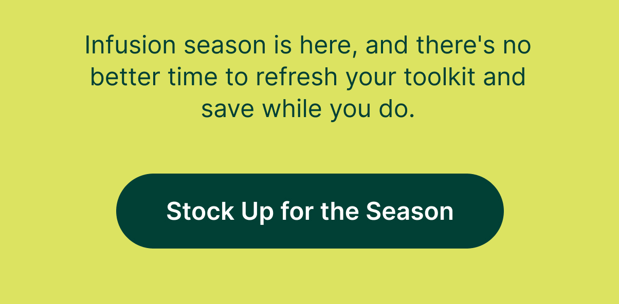 Infusion season is here, and there's no better time to refresh your toolkit and save while you do. [Stock Up for the Season]