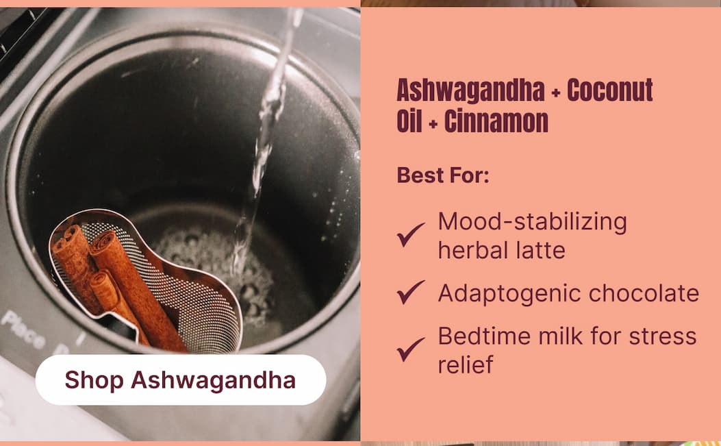 Ashwagandha + Coconut Oil + Cinnamon Balances cortisol and supports relaxation during seasonal stress. Best For: Mood-stabilizing herbal latte. Adaptogenic chocolate. Bedtime milk for stress relief. [Shop Ashwagandha]