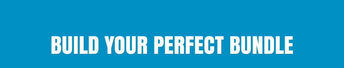 BUILD YOUR PERFECT BUNDLE