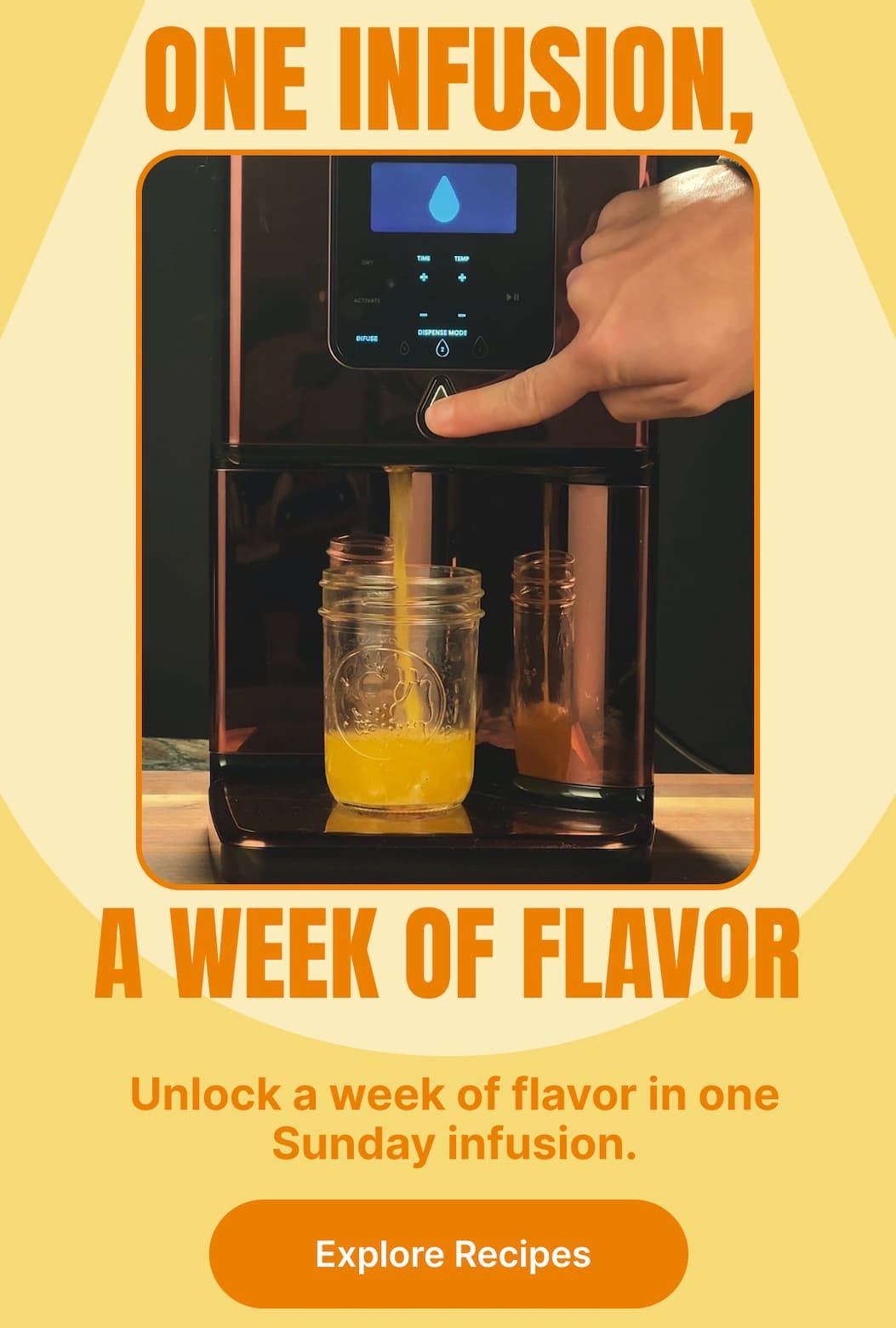 ONE INFUSION, A WEEK OF FLAVOR Unlock a week of flavor in one Sunday infusion. [Explore Recipes]