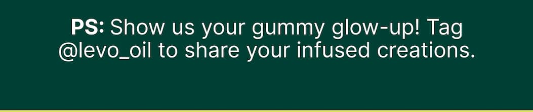 PS: Show us your gummy glow-up! Tag @levo_oil to share your infused creations.
