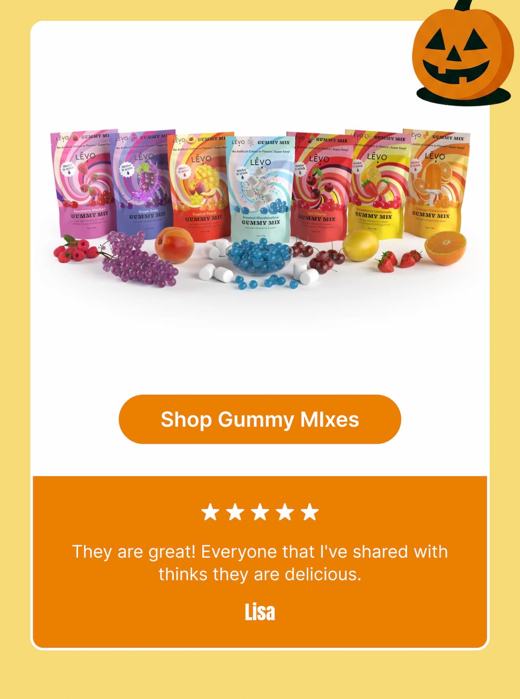 “They are great! Everyone that I've shared with thinks they are delicious.” — Lisa [Shop Gummy Mixes]