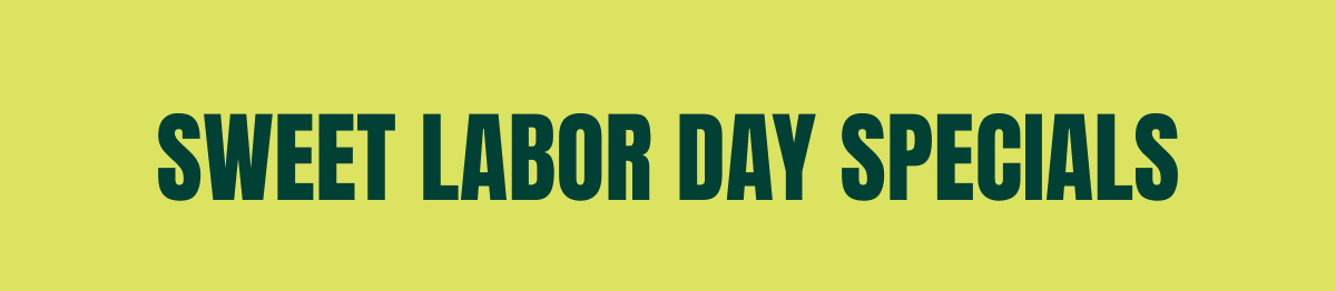 SWEET LABOR DAY SPECIALS