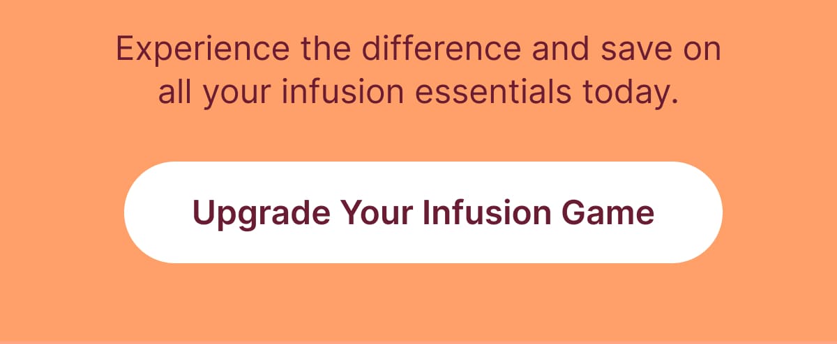 Experience the difference and save on all your infusion essentials today. [Upgrade Your Infusion Game]