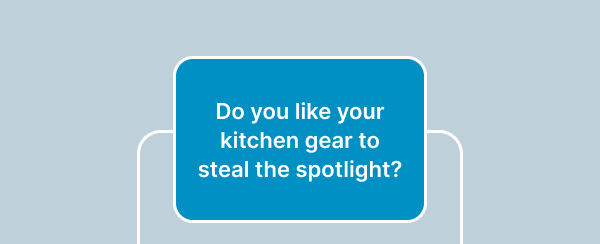 Do you like your kitchen gear to steal the spotlight?