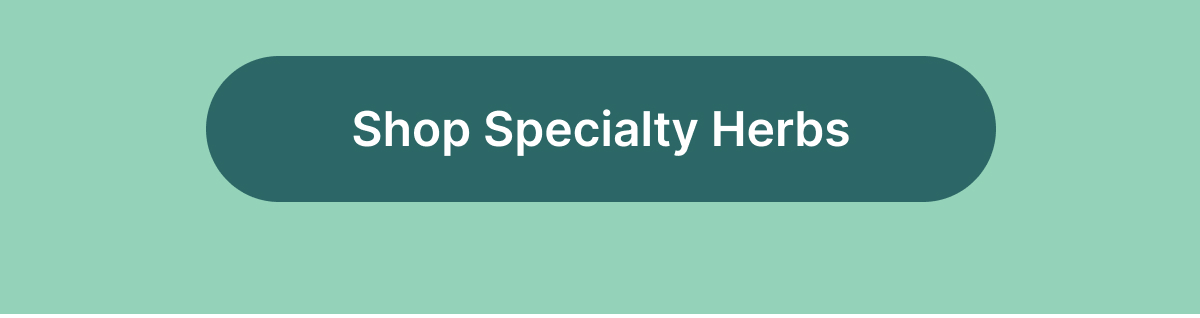 [Shop Specialty Herbs]
