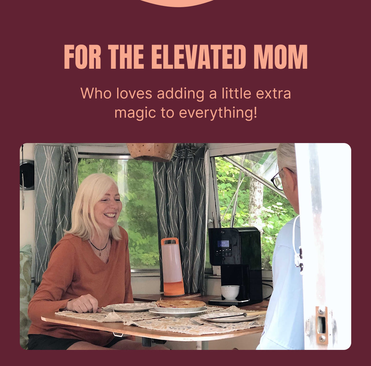 FOR THE ELEVATED MOM Who loves adding a little extra magic to everything!