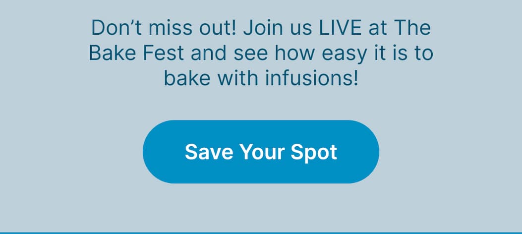 Don’t miss out! Join us LIVE at The Bake Fest and see how easy it is to bake with infusions! [Save Your Spot]
