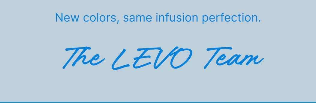 New colors, same infusion perfection. The LĒVO Team