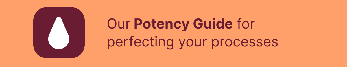  Our Potency Guide for perfecting your processes