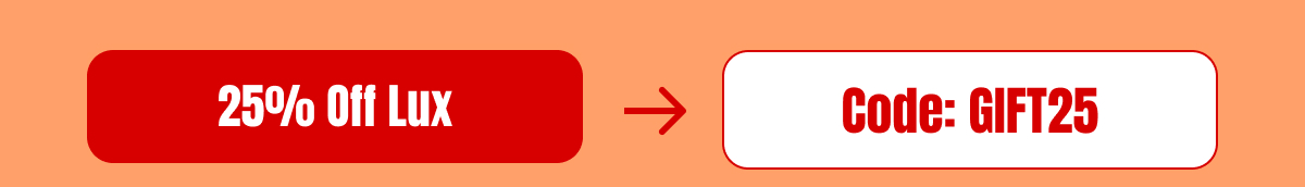 25% Off Lux → Code: GIFT25