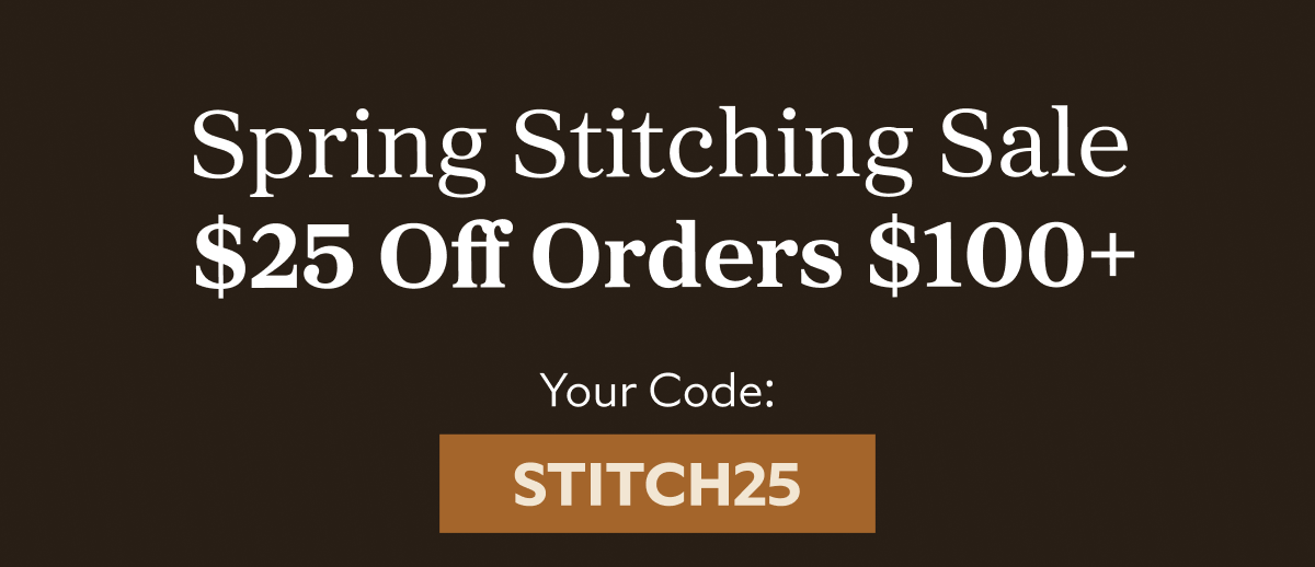 Spring Stitching Sale $25 Off Orders $100+  Code: STITCH25