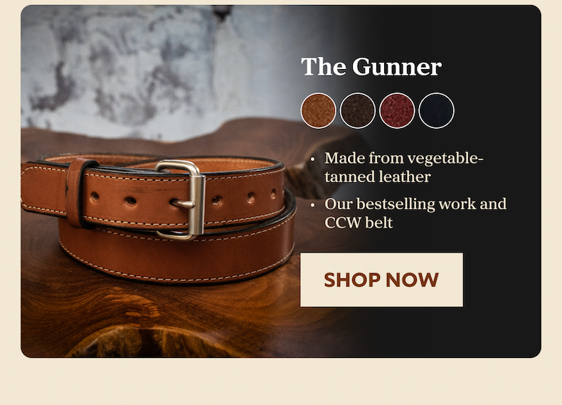 The Gunner Made from vegetable-tanned leather Our bestselling work and CCW belt SHOP NOW