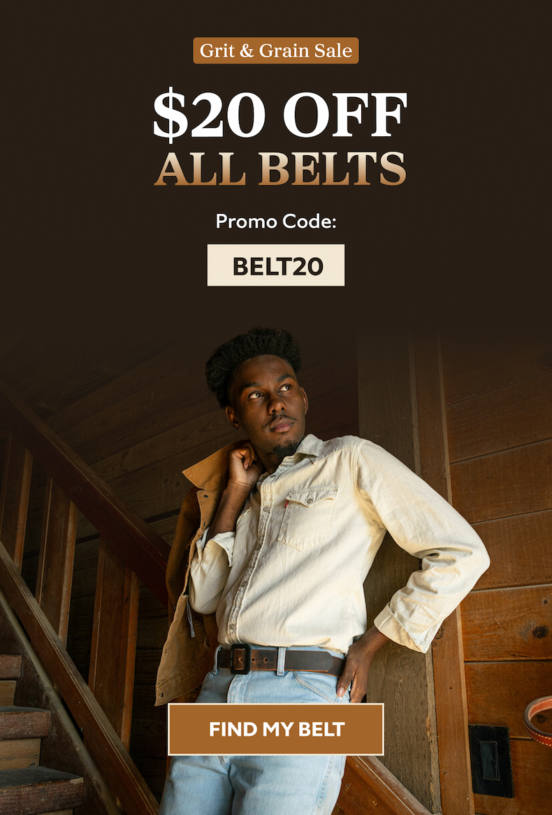 Grit & Grain Sale  $20 OFF ALL BELTS Code: BELT20  FIND MY BELT