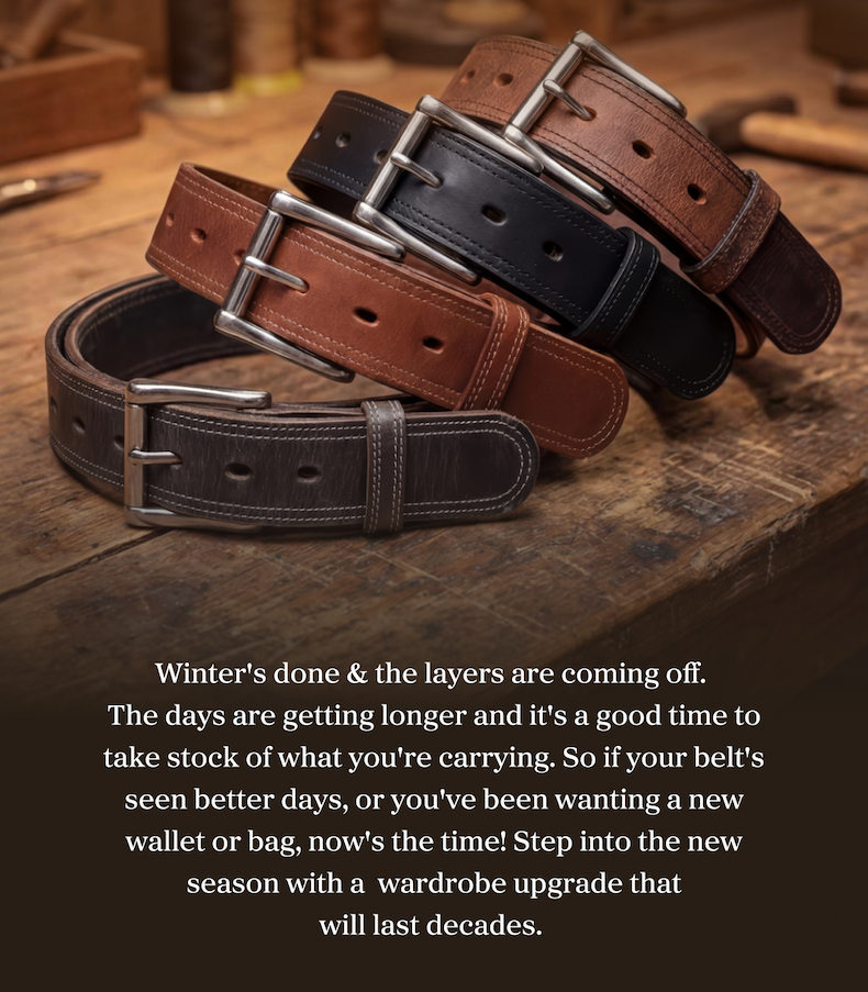 Winter's done & the layers are coming off. The days are getting longer and it's a good time to take stock of what you're carrying. So if your belt's seen better days, or you've been wanting a new wallet or bag, now's the time! Step into the new season w/ a wardrobe upgrade that will last decades. 