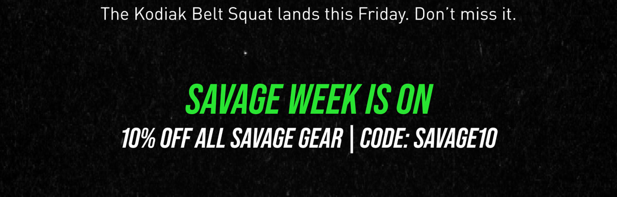 The Kodiak Belt Squat lands this Friday. Don't miss it. Savage Week is On — 10% Off All Savage Gear — Code: SAVAGE10