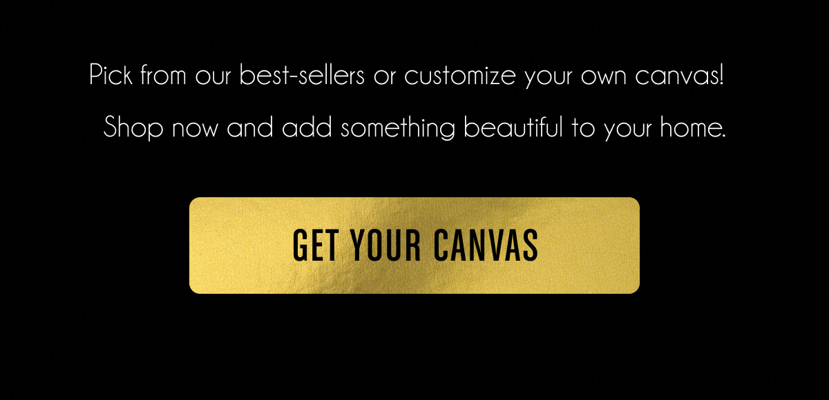 Pick from our best-sellers or customize your own canvas! Shop now and add something beautiful to your home.