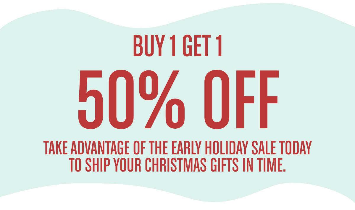 Buy 1 Get 1 50% off, take advantage of the early holiday sale today to ship your Christmas gifts in time.