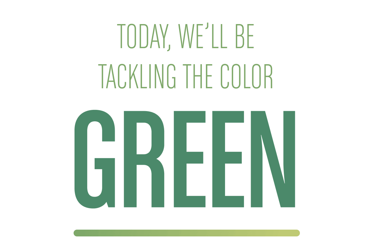Today, we’ll be tackling the color green. 
