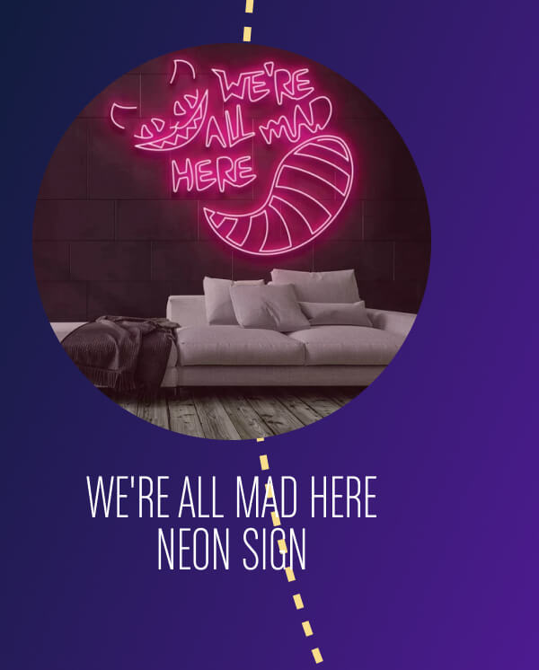 WE'RE ALL MAD HERE NEON SIGN