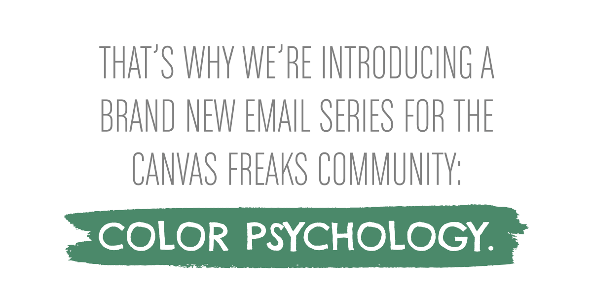 That’s why we’re introducing a brand new email series for the Canvas Freaks community: Color Psychology.