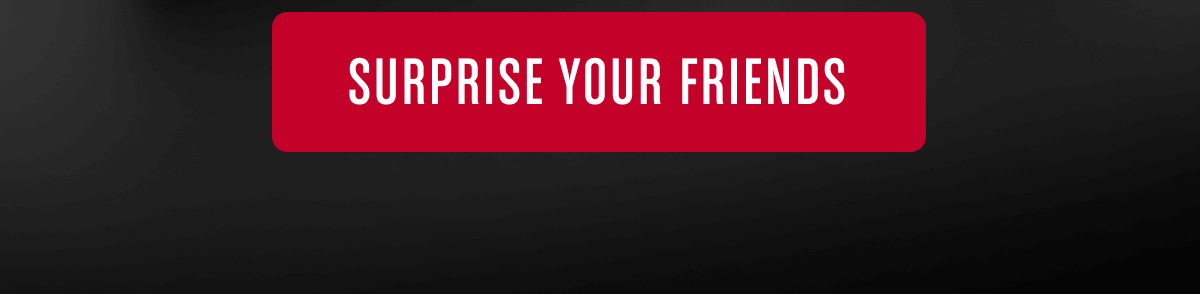 Surprise your friends 
