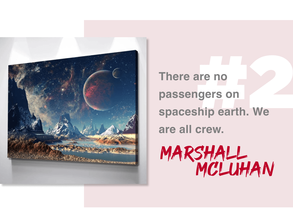 There are no passengers on spaceship earth. We are all crew. -- Marshall McLuhan